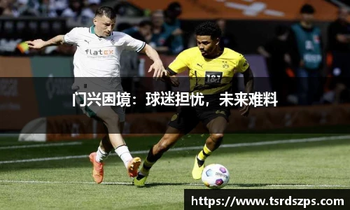门兴困境：球迷担忧，未来难料