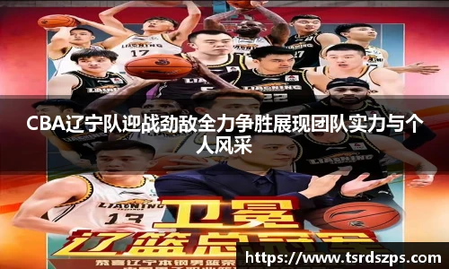 CBA辽宁队迎战劲敌全力争胜展现团队实力与个人风采