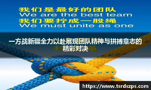 一方战新疆全力以赴展现团队精神与拼搏意志的精彩对决